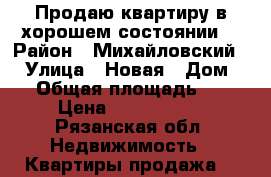 Продаю квартиру в хорошем состоянии  › Район ­ Михайловский   › Улица ­ Новая › Дом ­ 7 › Общая площадь ­ 52 › Цена ­ 1 300 000 - Рязанская обл. Недвижимость » Квартиры продажа   